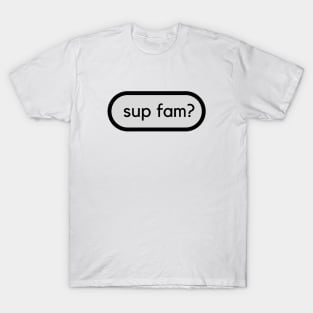 Sup fam? A family or friend greeting T-Shirt